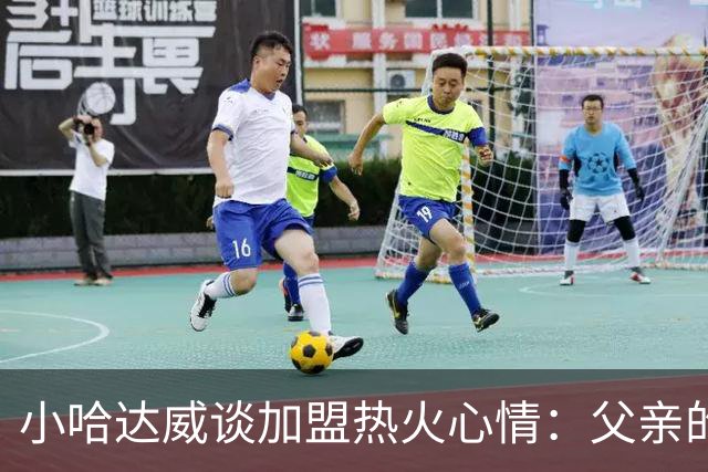 小哈达威谈加盟热火心情：父亲的期许，我也是