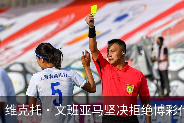 维克托·文班亚马坚决拒绝博彩代言：对他人选择深表遗憾